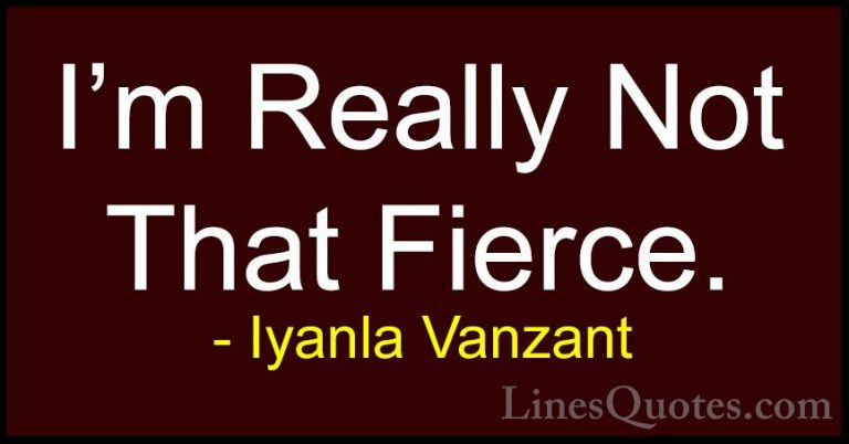 Iyanla Vanzant Quotes (47) - I'm Really Not That Fierce.... - QuotesI'm Really Not That Fierce.