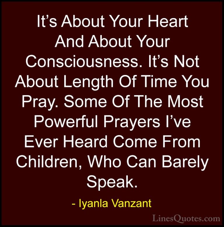 Iyanla Vanzant Quotes (49) - It's About Your Heart And About Your... - QuotesIt's About Your Heart And About Your Consciousness. It's Not About Length Of Time You Pray. Some Of The Most Powerful Prayers I've Ever Heard Come From Children, Who Can Barely Speak.