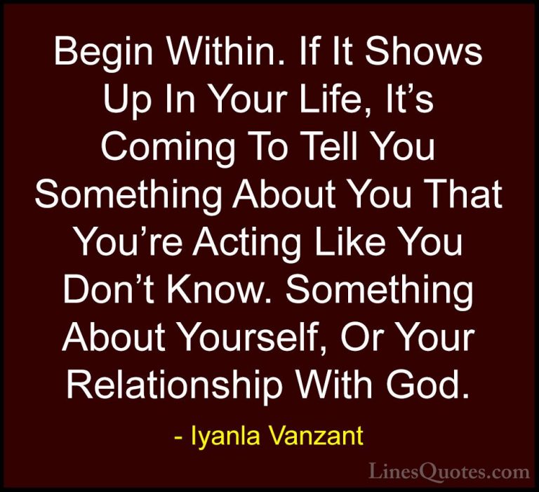 Iyanla Vanzant Quotes (64) - Begin Within. If It Shows Up In Your... - QuotesBegin Within. If It Shows Up In Your Life, It's Coming To Tell You Something About You That You're Acting Like You Don't Know. Something About Yourself, Or Your Relationship With God.