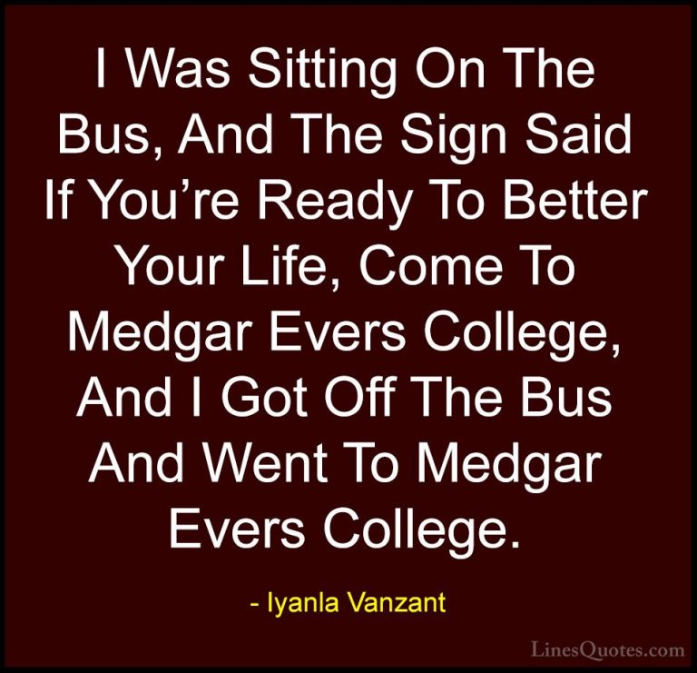 Iyanla Vanzant Quotes (71) - I Was Sitting On The Bus, And The Si... - QuotesI Was Sitting On The Bus, And The Sign Said If You're Ready To Better Your Life, Come To Medgar Evers College, And I Got Off The Bus And Went To Medgar Evers College.