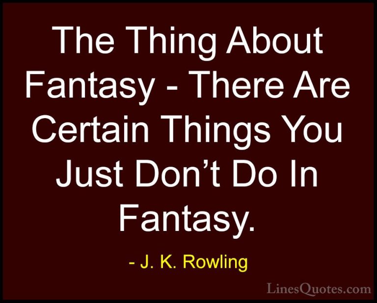 J. K. Rowling Quotes (101) - The Thing About Fantasy - There Are ... - QuotesThe Thing About Fantasy - There Are Certain Things You Just Don't Do In Fantasy.