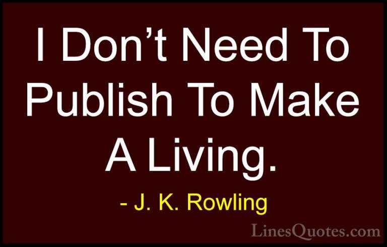 J. K. Rowling Quotes (103) - I Don't Need To Publish To Make A Li... - QuotesI Don't Need To Publish To Make A Living.