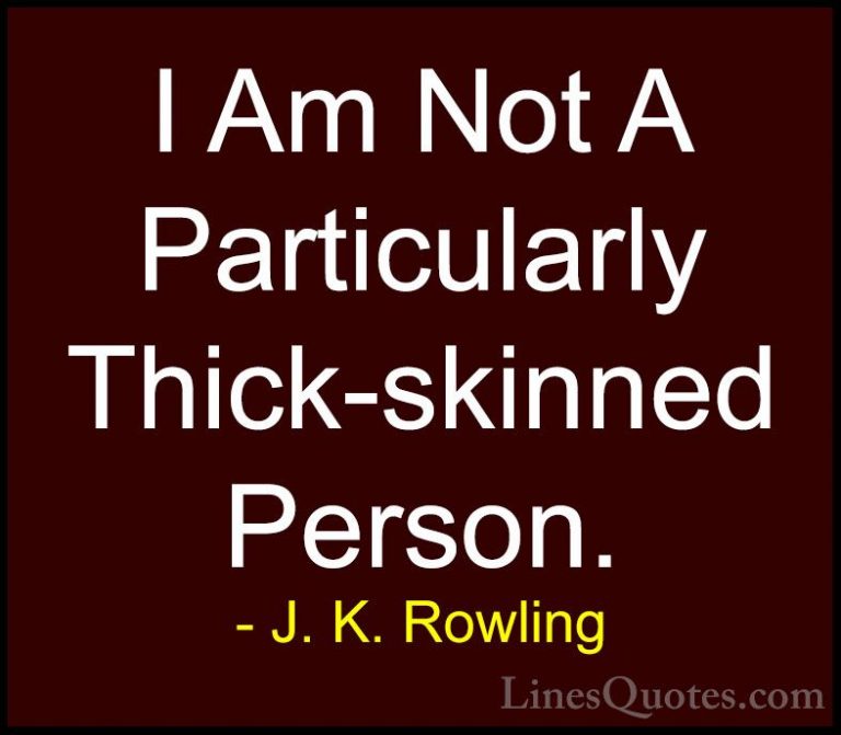 J. K. Rowling Quotes (107) - I Am Not A Particularly Thick-skinne... - QuotesI Am Not A Particularly Thick-skinned Person.