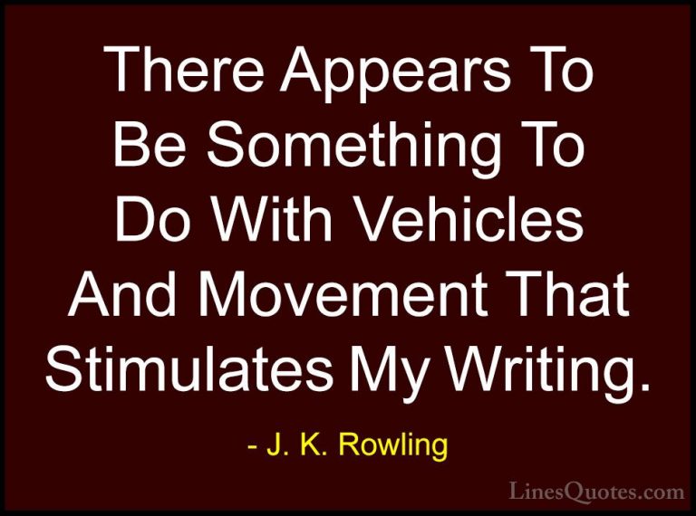J. K. Rowling Quotes (111) - There Appears To Be Something To Do ... - QuotesThere Appears To Be Something To Do With Vehicles And Movement That Stimulates My Writing.