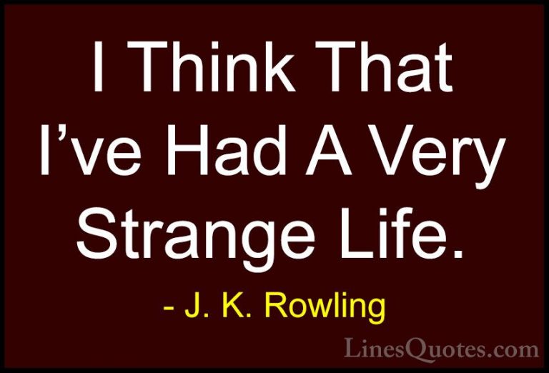 J. K. Rowling Quotes (112) - I Think That I've Had A Very Strange... - QuotesI Think That I've Had A Very Strange Life.