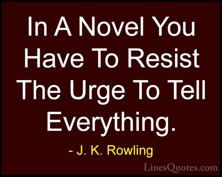 J. K. Rowling Quotes (115) - In A Novel You Have To Resist The Ur... - QuotesIn A Novel You Have To Resist The Urge To Tell Everything.