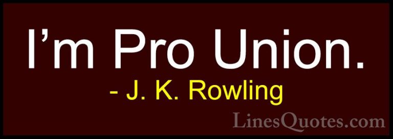 J. K. Rowling Quotes (119) - I'm Pro Union.... - QuotesI'm Pro Union.