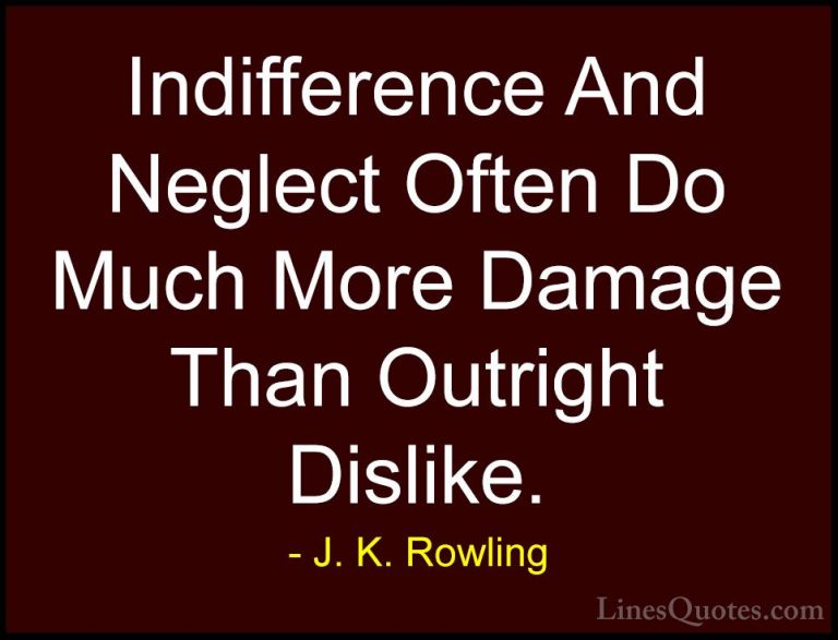 J. K. Rowling Quotes (12) - Indifference And Neglect Often Do Muc... - QuotesIndifference And Neglect Often Do Much More Damage Than Outright Dislike.