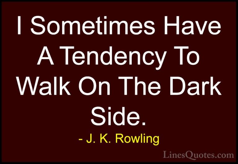 J. K. Rowling Quotes (123) - I Sometimes Have A Tendency To Walk ... - QuotesI Sometimes Have A Tendency To Walk On The Dark Side.
