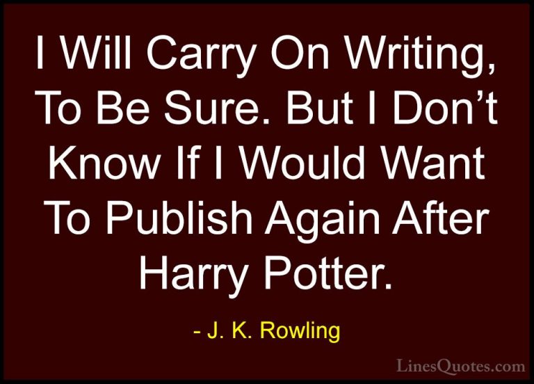J. K. Rowling Quotes (132) - I Will Carry On Writing, To Be Sure.... - QuotesI Will Carry On Writing, To Be Sure. But I Don't Know If I Would Want To Publish Again After Harry Potter.