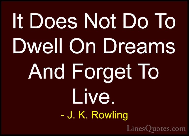 J. K. Rowling Quotes (135) - It Does Not Do To Dwell On Dreams An... - QuotesIt Does Not Do To Dwell On Dreams And Forget To Live.