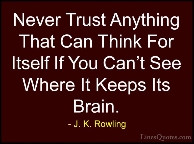 J. K. Rowling Quotes (136) - Never Trust Anything That Can Think ... - QuotesNever Trust Anything That Can Think For Itself If You Can't See Where It Keeps Its Brain.