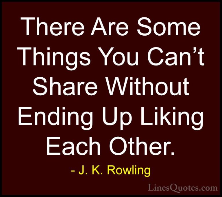 J. K. Rowling Quotes (137) - There Are Some Things You Can't Shar... - QuotesThere Are Some Things You Can't Share Without Ending Up Liking Each Other.