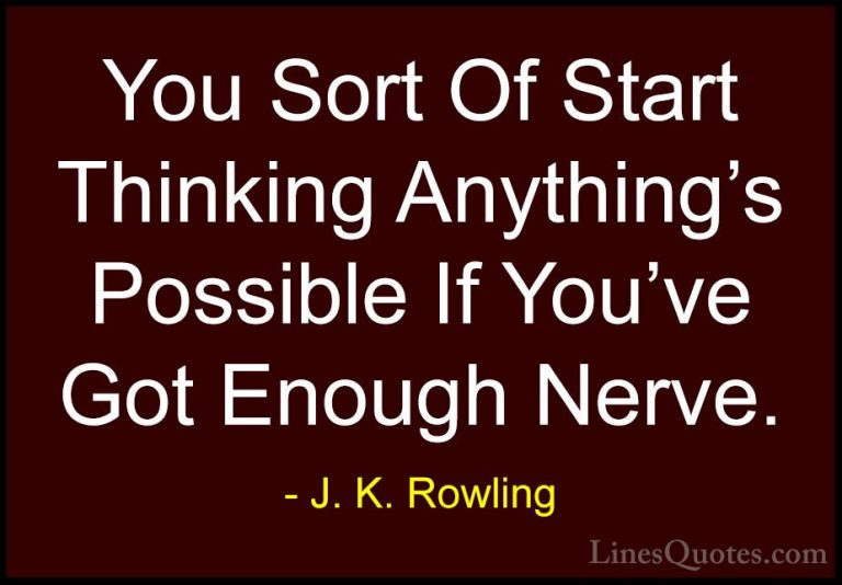 J. K. Rowling Quotes (138) - You Sort Of Start Thinking Anything'... - QuotesYou Sort Of Start Thinking Anything's Possible If You've Got Enough Nerve.