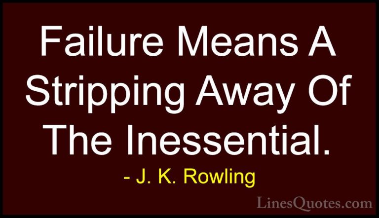 J. K. Rowling Quotes (143) - Failure Means A Stripping Away Of Th... - QuotesFailure Means A Stripping Away Of The Inessential.