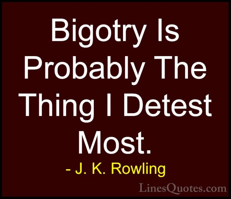 J. K. Rowling Quotes (144) - Bigotry Is Probably The Thing I Dete... - QuotesBigotry Is Probably The Thing I Detest Most.