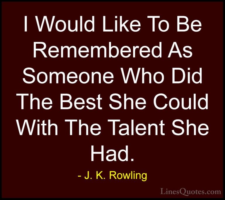J. K. Rowling Quotes (145) - I Would Like To Be Remembered As Som... - QuotesI Would Like To Be Remembered As Someone Who Did The Best She Could With The Talent She Had.