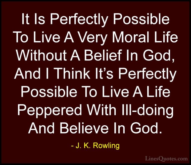 J. K. Rowling Quotes (150) - It Is Perfectly Possible To Live A V... - QuotesIt Is Perfectly Possible To Live A Very Moral Life Without A Belief In God, And I Think It's Perfectly Possible To Live A Life Peppered With Ill-doing And Believe In God.