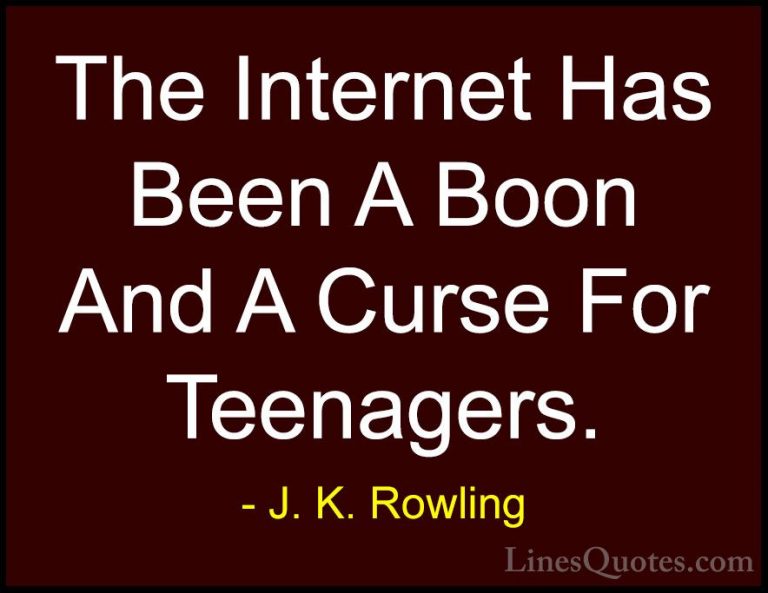 J. K. Rowling Quotes (153) - The Internet Has Been A Boon And A C... - QuotesThe Internet Has Been A Boon And A Curse For Teenagers.