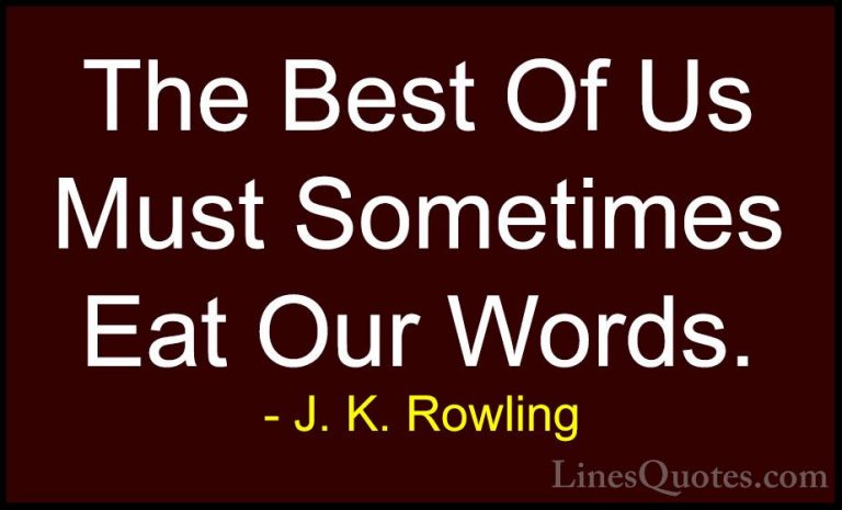 J. K. Rowling Quotes (159) - The Best Of Us Must Sometimes Eat Ou... - QuotesThe Best Of Us Must Sometimes Eat Our Words.