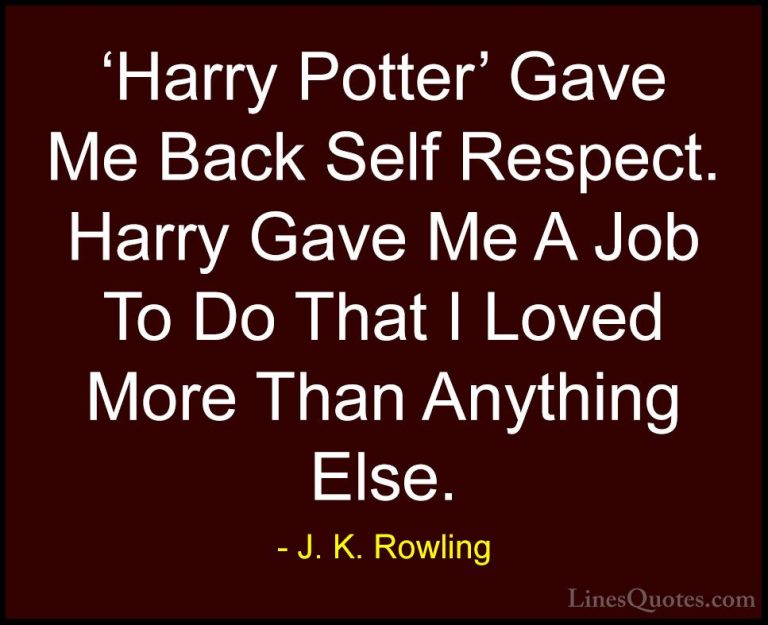 J. K. Rowling Quotes (165) - 'Harry Potter' Gave Me Back Self Res... - Quotes'Harry Potter' Gave Me Back Self Respect. Harry Gave Me A Job To Do That I Loved More Than Anything Else.