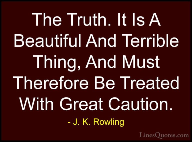 J. K. Rowling Quotes (171) - The Truth. It Is A Beautiful And Ter... - QuotesThe Truth. It Is A Beautiful And Terrible Thing, And Must Therefore Be Treated With Great Caution.