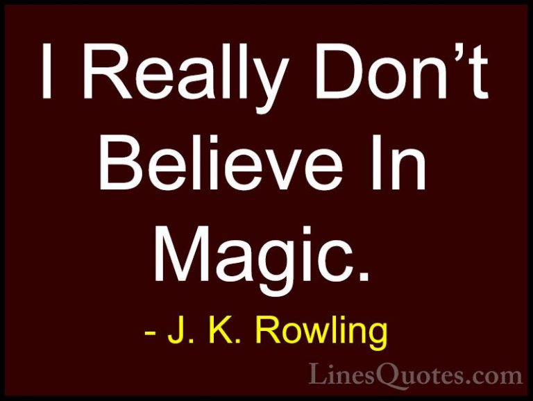 J. K. Rowling Quotes (172) - I Really Don't Believe In Magic.... - QuotesI Really Don't Believe In Magic.