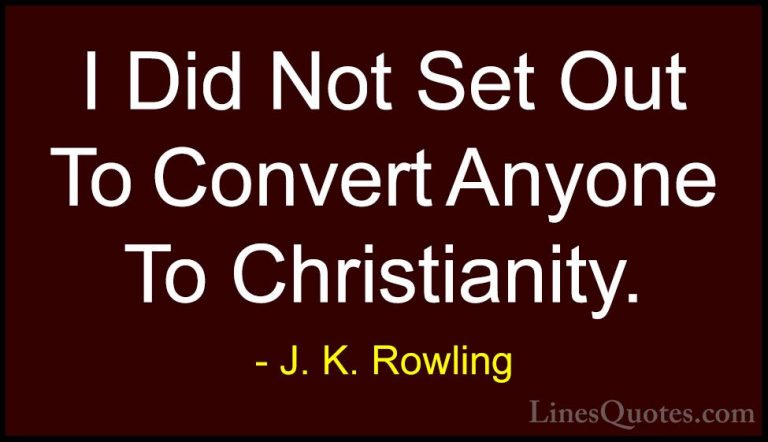 J. K. Rowling Quotes (175) - I Did Not Set Out To Convert Anyone ... - QuotesI Did Not Set Out To Convert Anyone To Christianity.