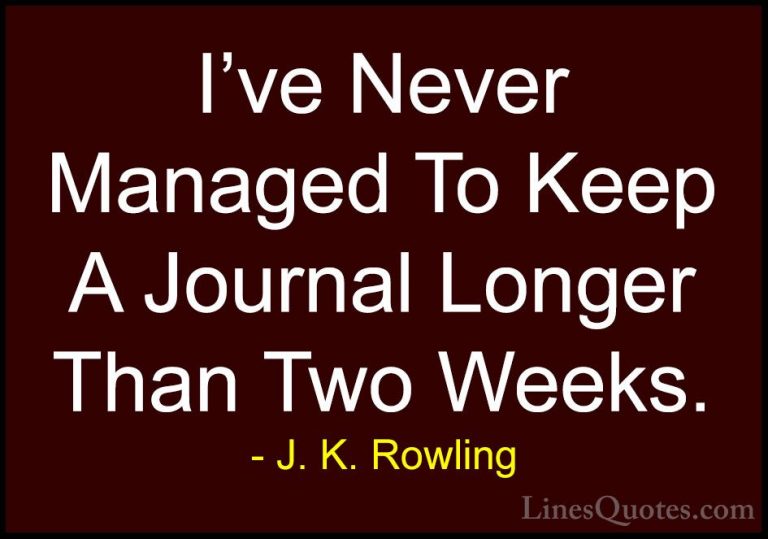 J. K. Rowling Quotes (179) - I've Never Managed To Keep A Journal... - QuotesI've Never Managed To Keep A Journal Longer Than Two Weeks.