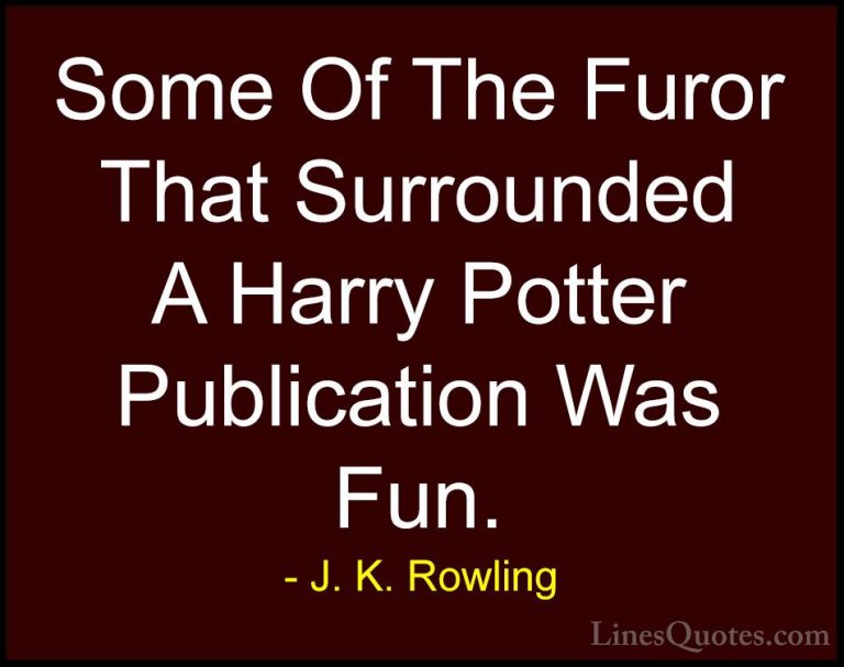 J. K. Rowling Quotes (186) - Some Of The Furor That Surrounded A ... - QuotesSome Of The Furor That Surrounded A Harry Potter Publication Was Fun.