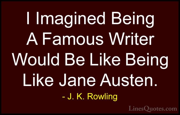 J. K. Rowling Quotes (197) - I Imagined Being A Famous Writer Wou... - QuotesI Imagined Being A Famous Writer Would Be Like Being Like Jane Austen.