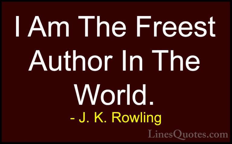 J. K. Rowling Quotes (199) - I Am The Freest Author In The World.... - QuotesI Am The Freest Author In The World.