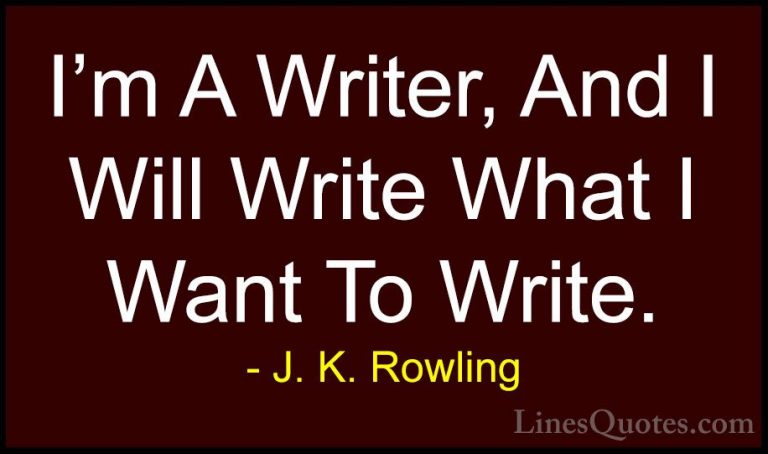 J. K. Rowling Quotes (200) - I'm A Writer, And I Will Write What ... - QuotesI'm A Writer, And I Will Write What I Want To Write.