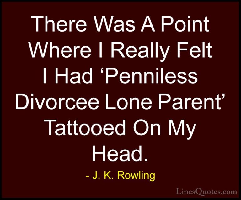 J. K. Rowling Quotes (209) - There Was A Point Where I Really Fel... - QuotesThere Was A Point Where I Really Felt I Had 'Penniless Divorcee Lone Parent' Tattooed On My Head.