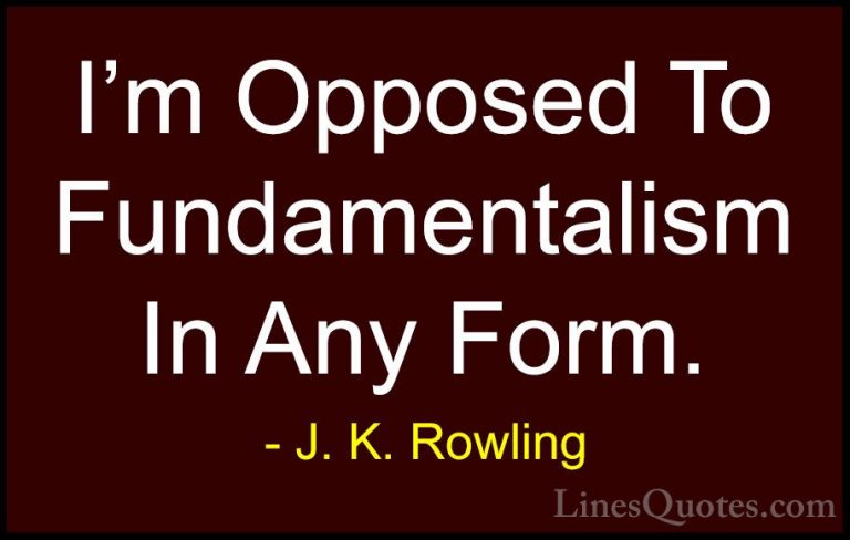 J. K. Rowling Quotes (216) - I'm Opposed To Fundamentalism In Any... - QuotesI'm Opposed To Fundamentalism In Any Form.
