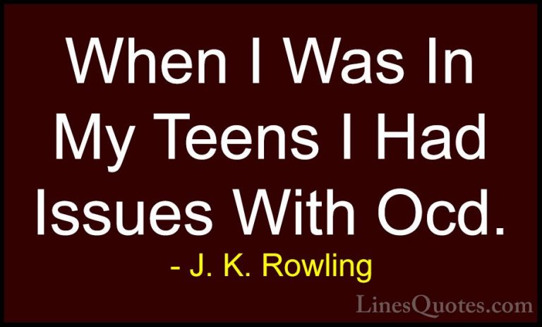 J. K. Rowling Quotes (225) - When I Was In My Teens I Had Issues ... - QuotesWhen I Was In My Teens I Had Issues With Ocd.
