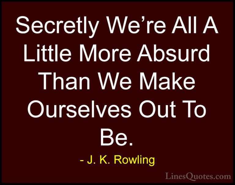 J. K. Rowling Quotes (37) - Secretly We're All A Little More Absu... - QuotesSecretly We're All A Little More Absurd Than We Make Ourselves Out To Be.