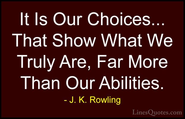 J. K. Rowling Quotes (5) - It Is Our Choices... That Show What We... - QuotesIt Is Our Choices... That Show What We Truly Are, Far More Than Our Abilities.