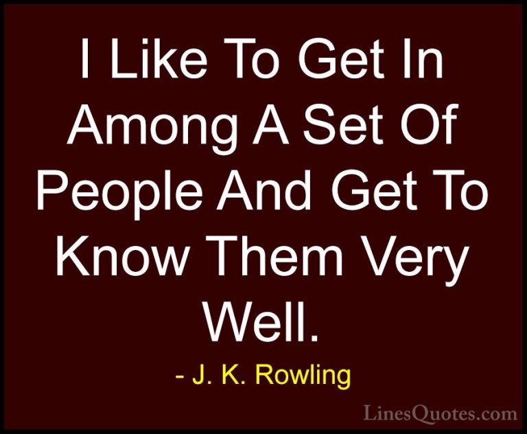 J. K. Rowling Quotes (55) - I Like To Get In Among A Set Of Peopl... - QuotesI Like To Get In Among A Set Of People And Get To Know Them Very Well.