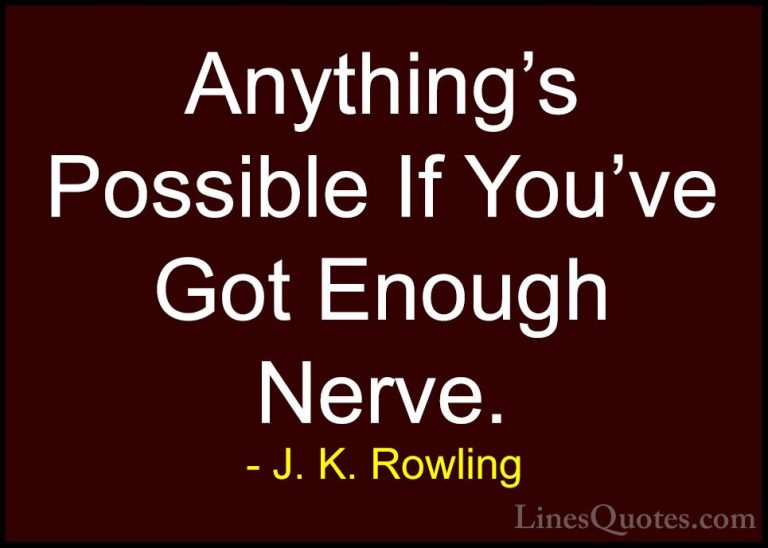 J. K. Rowling Quotes (6) - Anything's Possible If You've Got Enou... - QuotesAnything's Possible If You've Got Enough Nerve.
