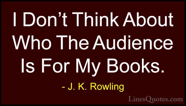 J. K. Rowling Quotes (71) - I Don't Think About Who The Audience ... - QuotesI Don't Think About Who The Audience Is For My Books.