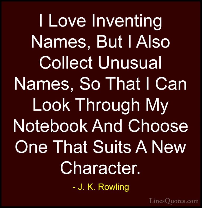 J. K. Rowling Quotes (72) - I Love Inventing Names, But I Also Co... - QuotesI Love Inventing Names, But I Also Collect Unusual Names, So That I Can Look Through My Notebook And Choose One That Suits A New Character.