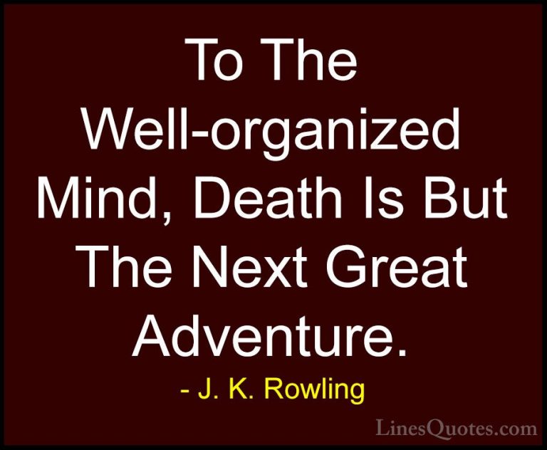 J. K. Rowling Quotes (94) - To The Well-organized Mind, Death Is ... - QuotesTo The Well-organized Mind, Death Is But The Next Great Adventure.