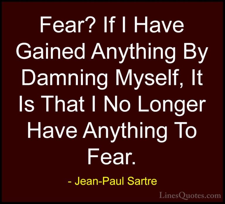 Jean-Paul Sartre Quotes (102) - Fear? If I Have Gained Anything B... - QuotesFear? If I Have Gained Anything By Damning Myself, It Is That I No Longer Have Anything To Fear.