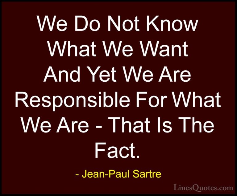 Jean-Paul Sartre Quotes (116) - We Do Not Know What We Want And Y... - QuotesWe Do Not Know What We Want And Yet We Are Responsible For What We Are - That Is The Fact.