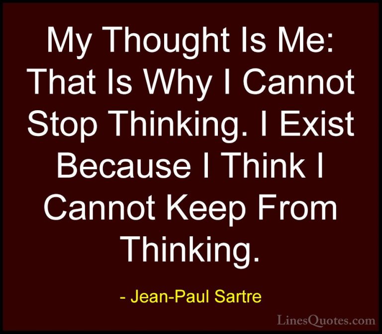 Jean-Paul Sartre Quotes (117) - My Thought Is Me: That Is Why I C... - QuotesMy Thought Is Me: That Is Why I Cannot Stop Thinking. I Exist Because I Think I Cannot Keep From Thinking.