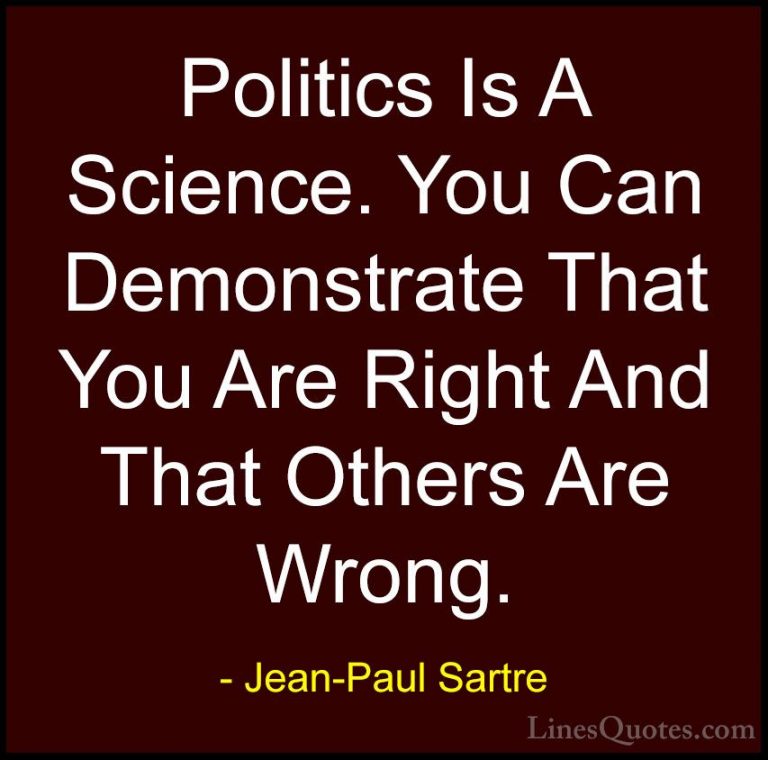 Jean-Paul Sartre Quotes (119) - Politics Is A Science. You Can De... - QuotesPolitics Is A Science. You Can Demonstrate That You Are Right And That Others Are Wrong.