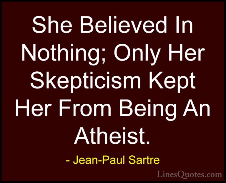 Jean-Paul Sartre Quotes (12) - She Believed In Nothing; Only Her ... - QuotesShe Believed In Nothing; Only Her Skepticism Kept Her From Being An Atheist.