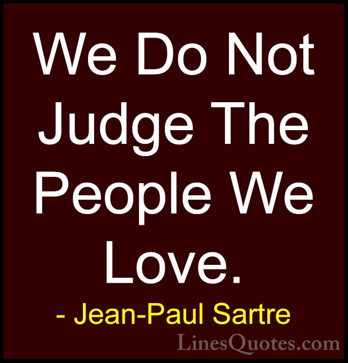 Jean-Paul Sartre Quotes (121) - We Do Not Judge The People We Lov... - QuotesWe Do Not Judge The People We Love.