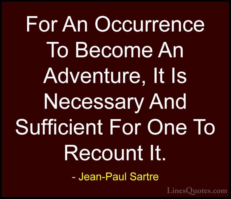 Jean-Paul Sartre Quotes (123) - For An Occurrence To Become An Ad... - QuotesFor An Occurrence To Become An Adventure, It Is Necessary And Sufficient For One To Recount It.